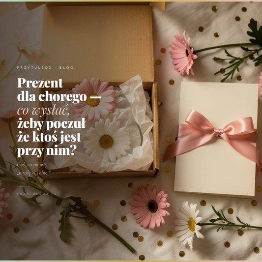 Prezent dla chorego – co wysłać, żeby poczuł, że jest z nim ktoś bliski?